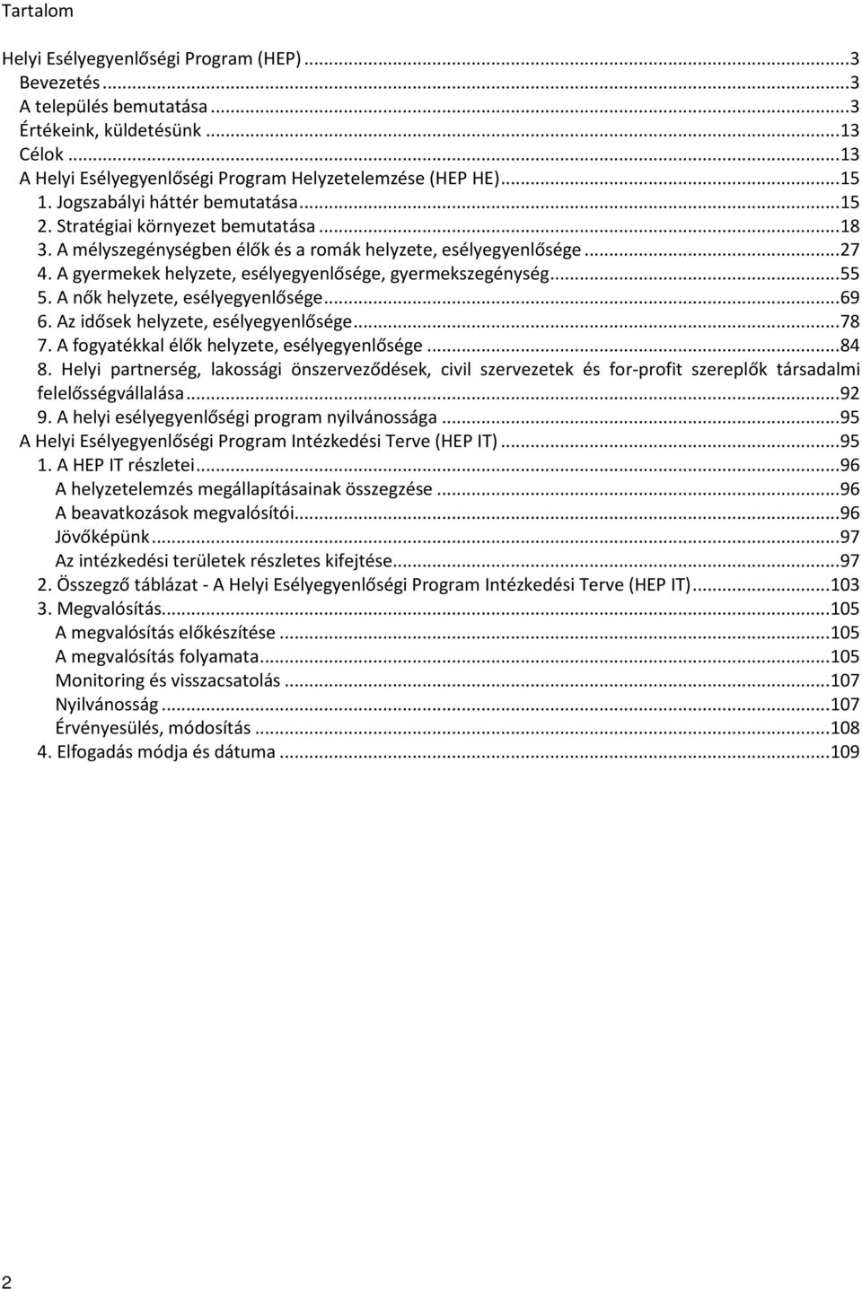 A gyermekek helyzete, esélyegyenlősége, gyermekszegénység...55 5. A nők helyzete, esélyegyenlősége...69 6. Az idősek helyzete, esélyegyenlősége...78 7. A fogyatékkal élők helyzete, esélyegyenlősége.