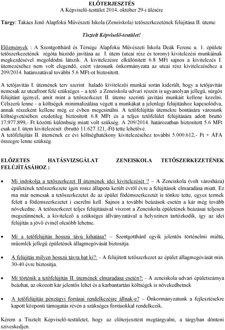 ütem (utcai rész és torony) kivitelezési munkáinak megkezdésével megoldódni látszik. A kivitelezésre elkülönített 6.8 MFt sajnos a kivitelezés I.