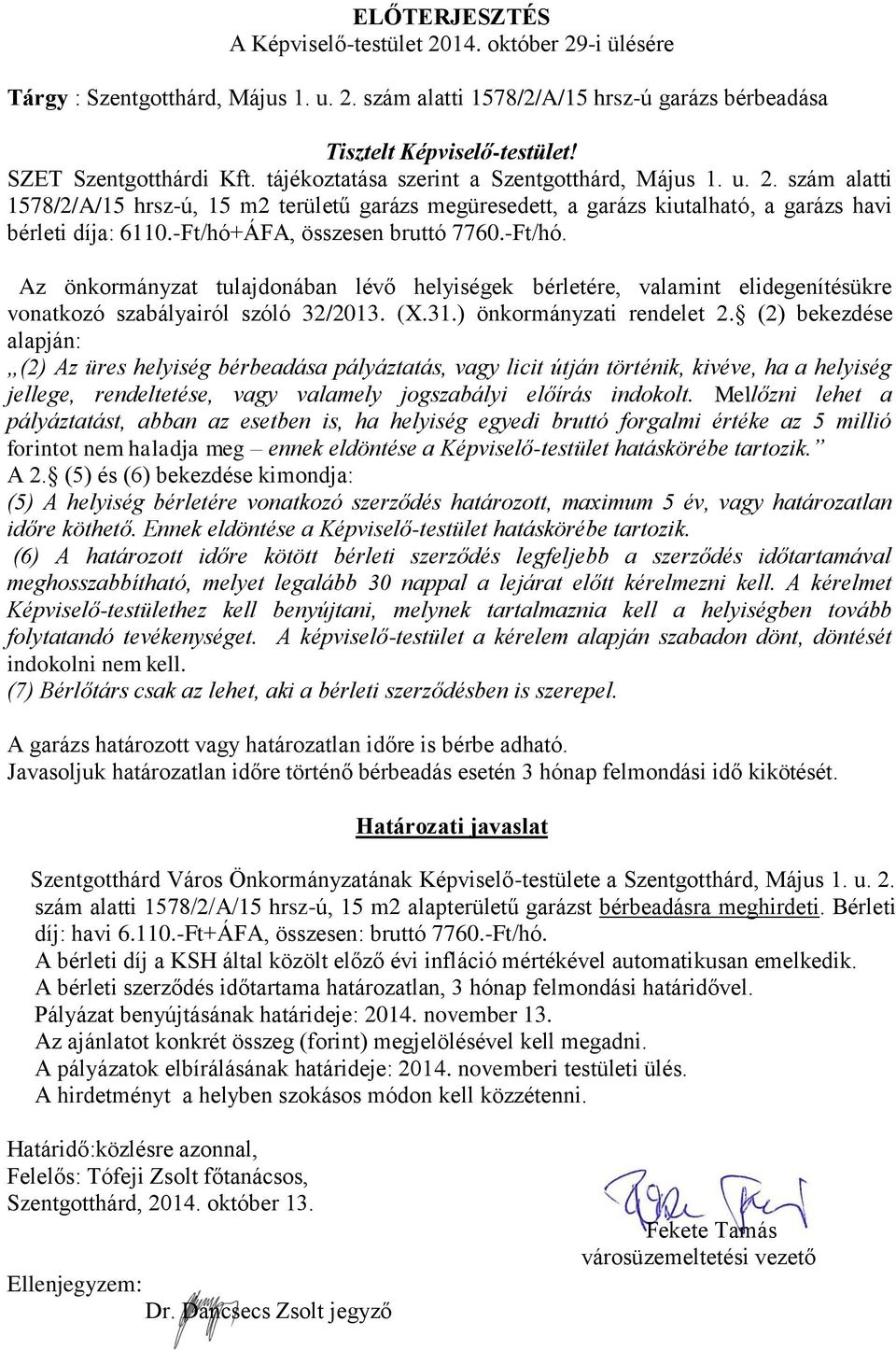 szám alatti 1578/2/A/15 hrsz-ú, 15 m2 területű garázs megüresedett, a garázs kiutalható, a garázs havi bérleti díja: 6110.-Ft/hó+