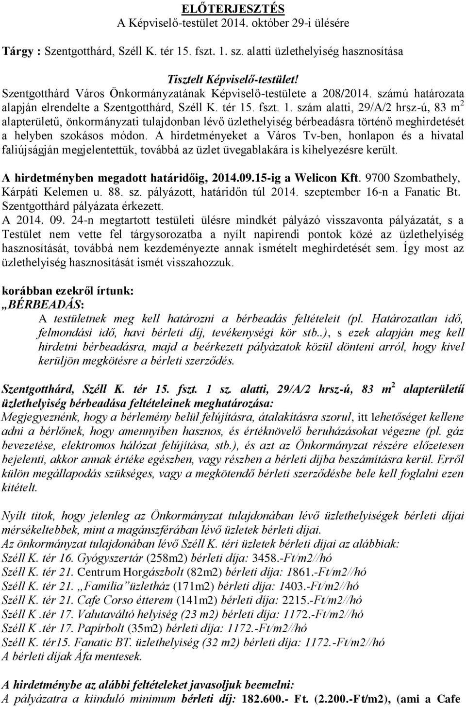 . fszt. 1. szám alatti, 29/A/2 hrsz-ú, 83 m 2 alapterületű, önkormányzati tulajdonban lévő üzlethelyiség bérbeadásra történő meghirdetését a helyben szokásos módon.