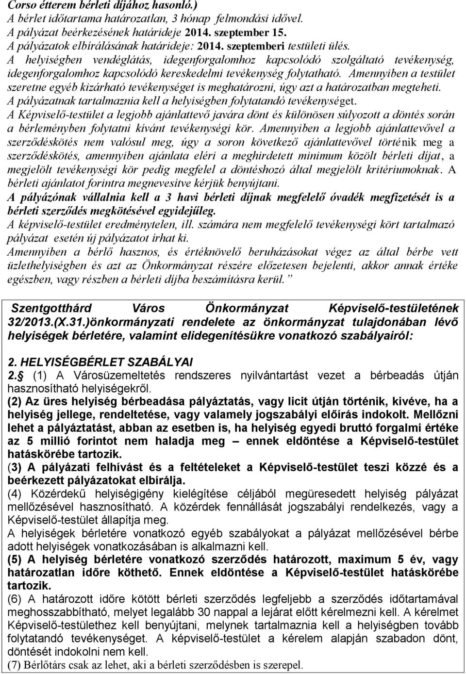 A helyiségben vendéglátás, idegenforgalomhoz kapcsolódó szolgáltató tevékenység, idegenforgalomhoz kapcsolódó kereskedelmi tevékenység folytatható.