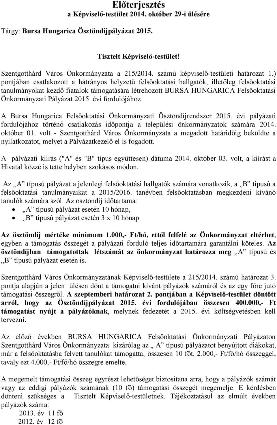 ) pontjában csatlakozott a hátrányos helyzetű felsőoktatási hallgatók, illetőleg felsőoktatási tanulmányokat kezdő fiatalok támogatására létrehozott BURSA HUNGARICA Felsőoktatási Önkormányzati