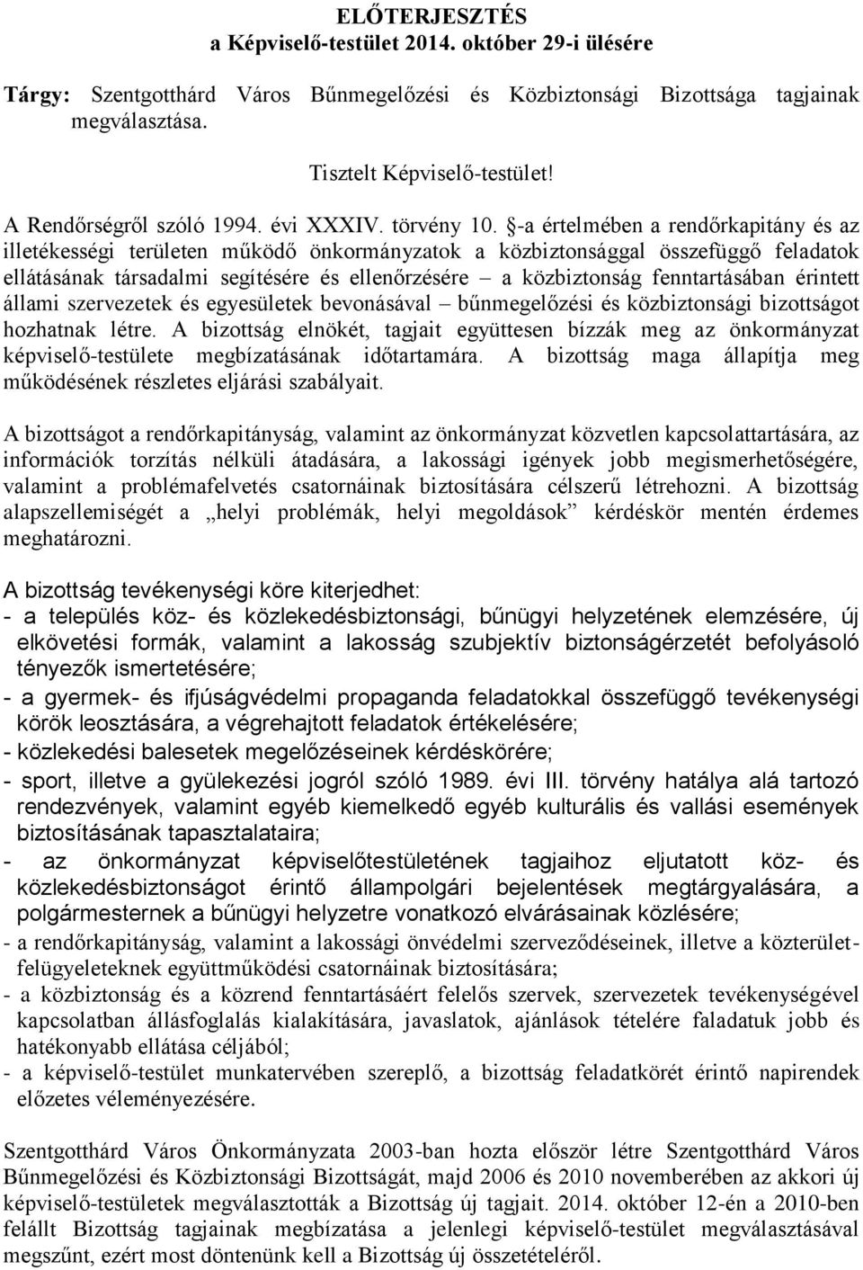 -a értelmében a rendőrkapitány és az illetékességi területen működő önkormányzatok a közbiztonsággal összefüggő feladatok ellátásának társadalmi segítésére és ellenőrzésére a közbiztonság