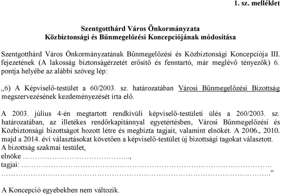 veg lép: 6) A Képviselő-testület a 60/2003. sz. határozatában Városi Bűnmegelőzési Bizottság megszervezésének kezdeményezését írta elő. A 2003.