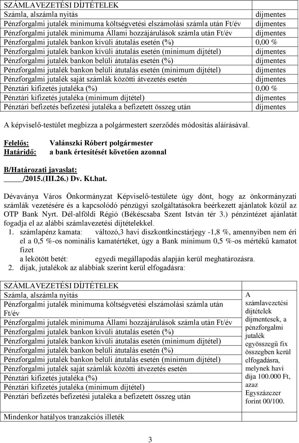 jutaléka (%) 0,00 % A képviselő-testület megbízza a polgármestert szerződés módosítás aláírásával.