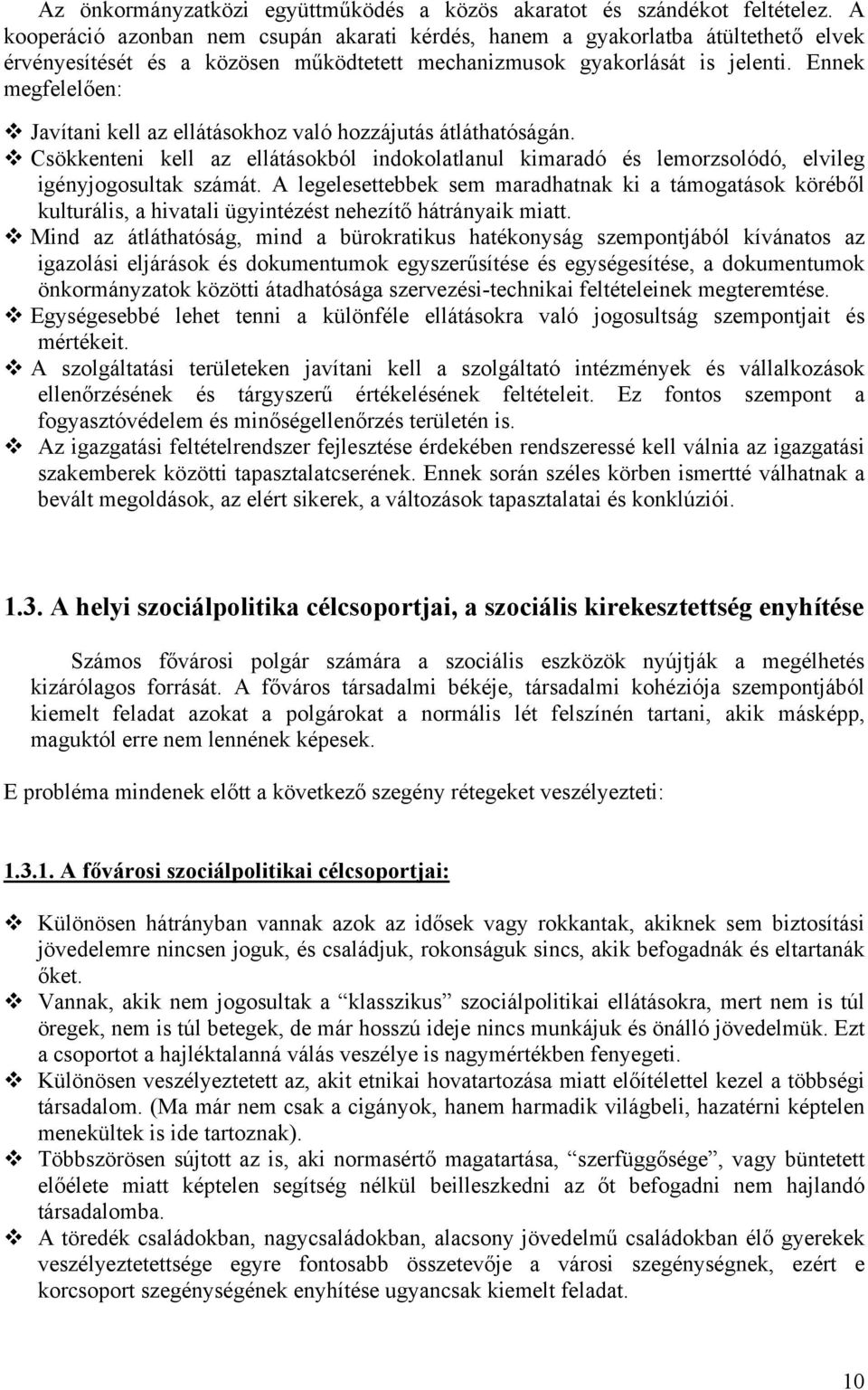 Ennek megfelelően: Javítani kell az ellátásokhoz való hozzájutás átláthatóságán. Csökkenteni kell az ellátásokból indokolatlanul kimaradó és lemorzsolódó, elvileg igényjogosultak számát.