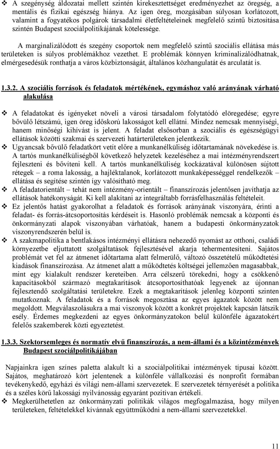 A marginalizálódott és szegény csoportok nem megfelelő szintű szociális ellátása más területeken is súlyos problémákhoz vezethet.