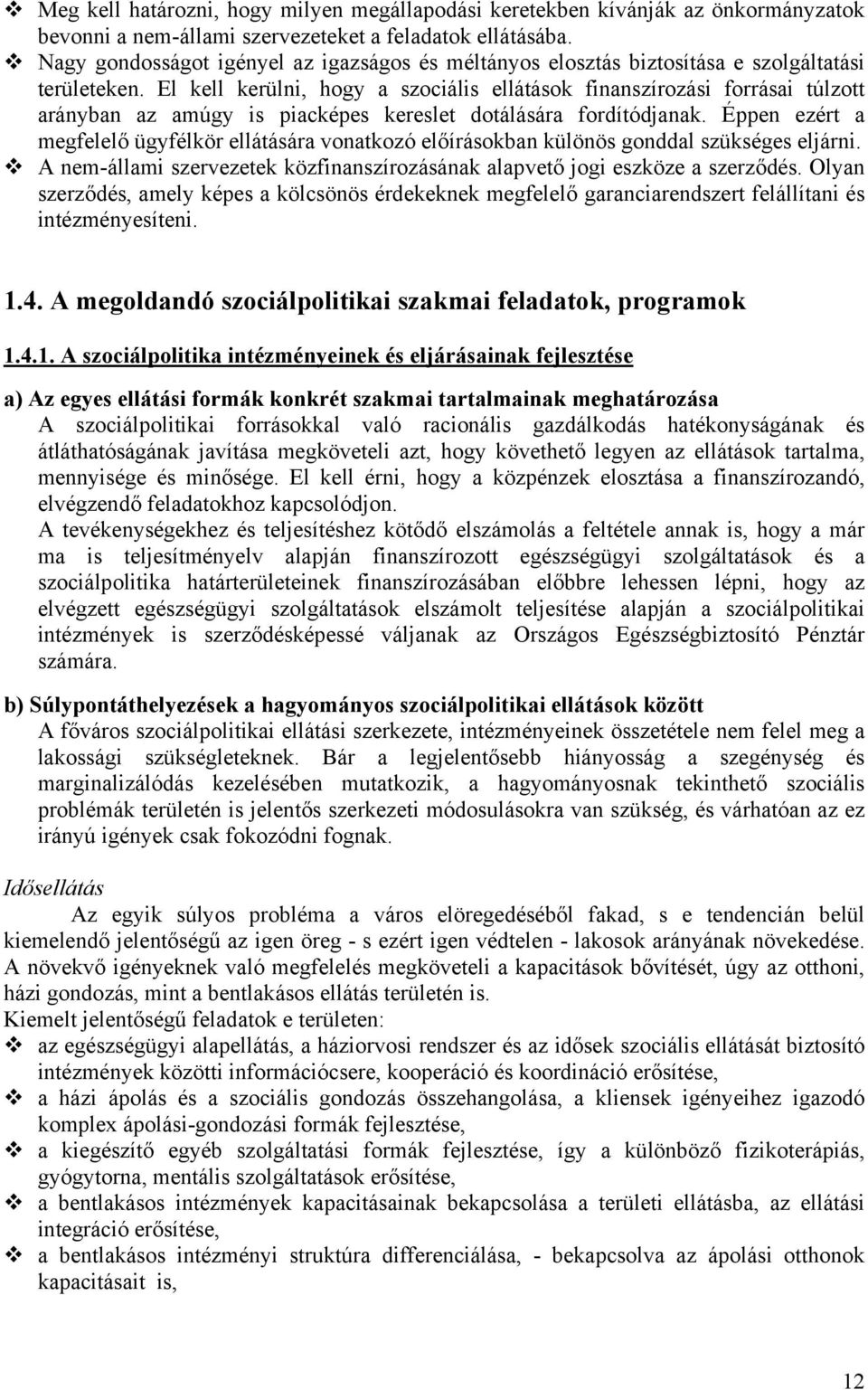 El kell kerülni, hogy a szociális ellátások finanszírozási forrásai túlzott arányban az amúgy is piacképes kereslet dotálására fordítódjanak.