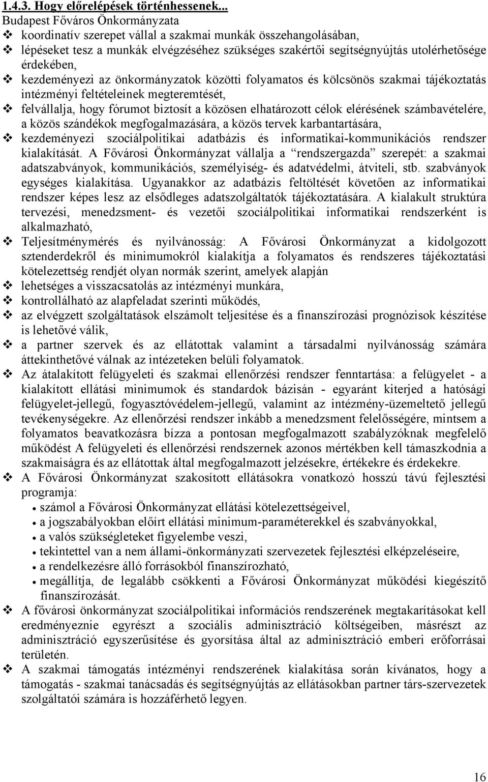 kezdeményezi az önkormányzatok közötti folyamatos és kölcsönös szakmai tájékoztatás intézményi feltételeinek megteremtését, felvállalja, hogy fórumot biztosít a közösen elhatározott célok elérésének