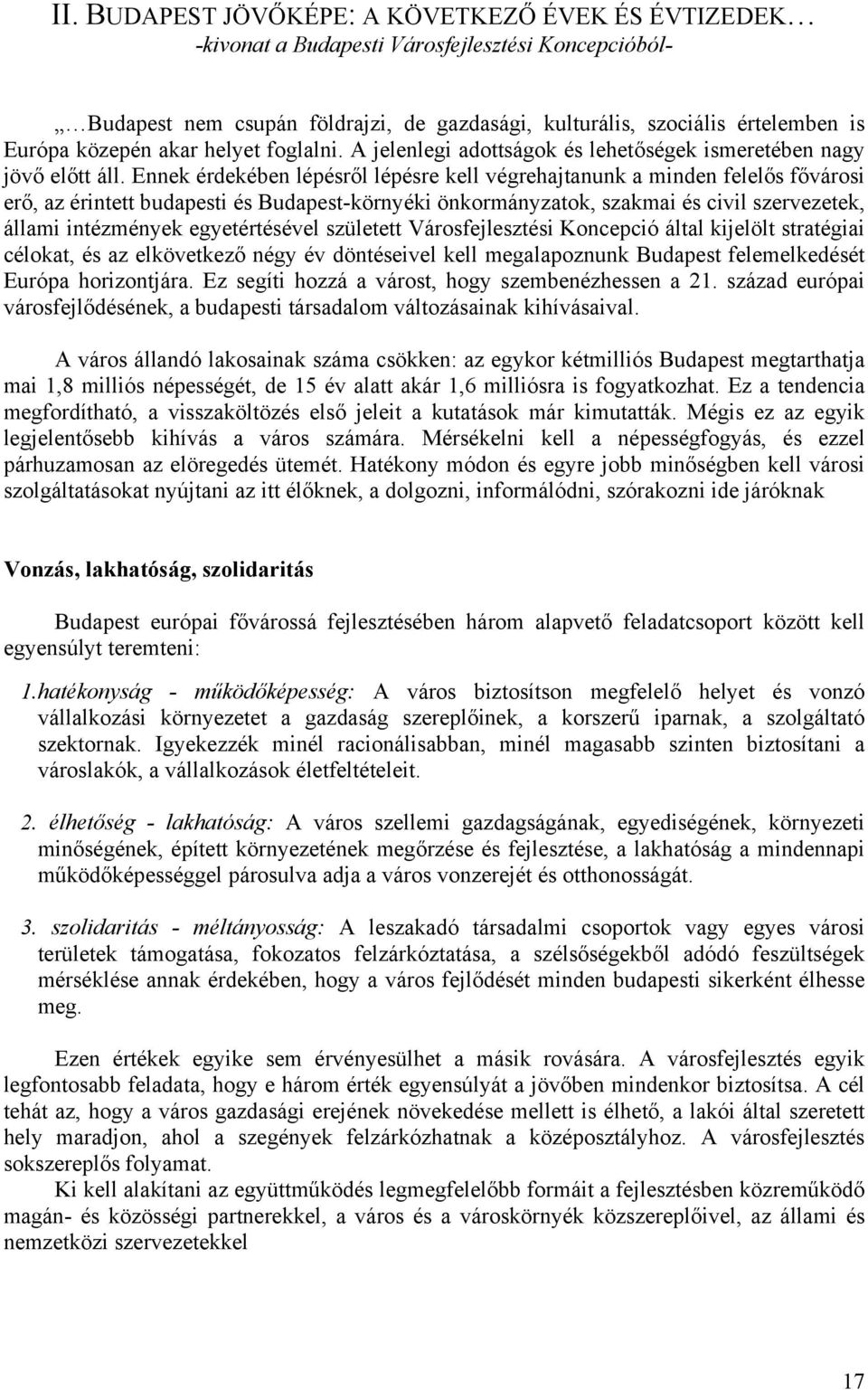 Ennek érdekében lépésről lépésre kell végrehajtanunk a minden felelős fővárosi erő, az érintett budapesti és Budapest-környéki önkormányzatok, szakmai és civil szervezetek, állami intézmények