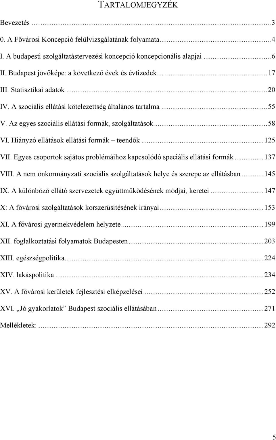 Az egyes szociális ellátási formák, szolgáltatások...58 VI. Hiányzó ellátások ellátási formák teendők...125 VII. Egyes csoportok sajátos problémáihoz kapcsolódó speciális ellátási formák...137 VIII.