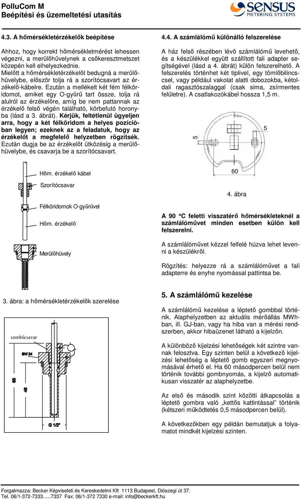 Ezután a mellékelt két fém félköridomot, amiket egy O-győrő tart össze, tolja rá alulról az érzékelıre, amíg be nem pattannak az érzékelı felsı végén található, körbefutó horonyba (lásd a 3. ábrát).