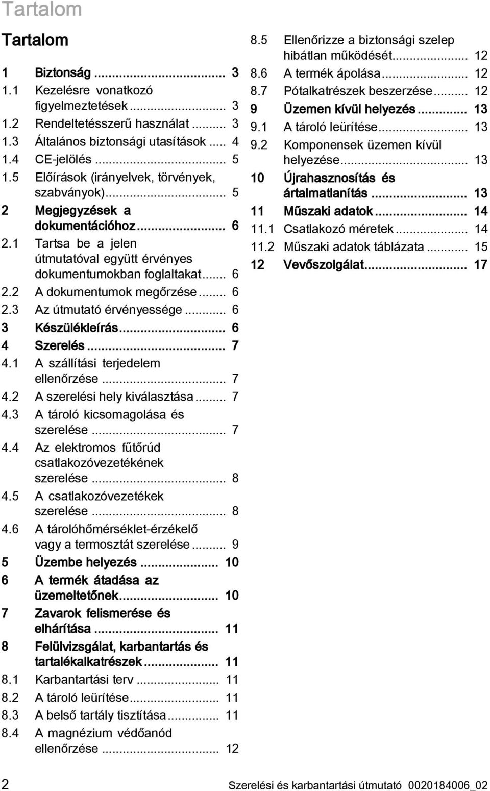 .. 6 2.3 Az útmutató érvényessége... 6 3 Készülékleírás... 6 4 Szerelés... 7 4.1 A szállítási terjedelem ellenőrzése... 7 4.2 A szerelési hely kiválasztása... 7 4.3 A tároló kicsomagolása és szerelése.