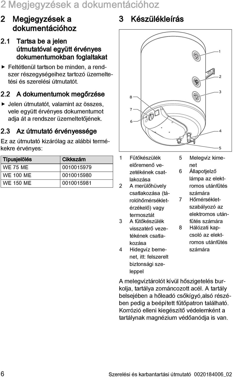 2 A dokumentumok megőrzése Jelen útmutatót, valamint az összes, vele együtt érvényes dokumentumot adja át a rendszer üzemeltetőjének. 2.