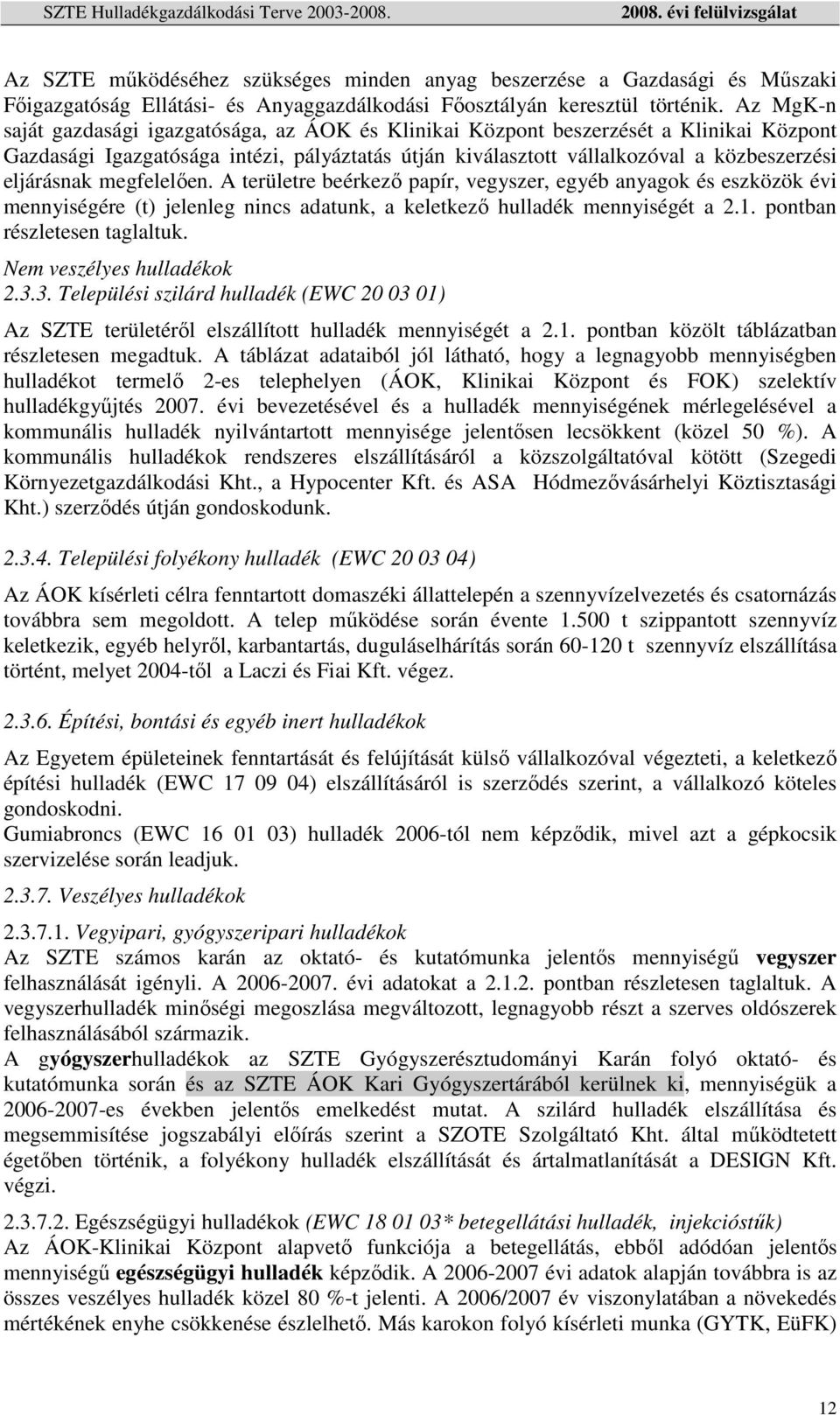 megfelelıen. A területre beérkezı papír, vegyszer, egyéb anyagok és eszközök évi mennyiségére (t) jelenleg nincs adatunk, a keletkezı hulladék mennyiségét a 2.1. pontban részletesen taglaltuk.