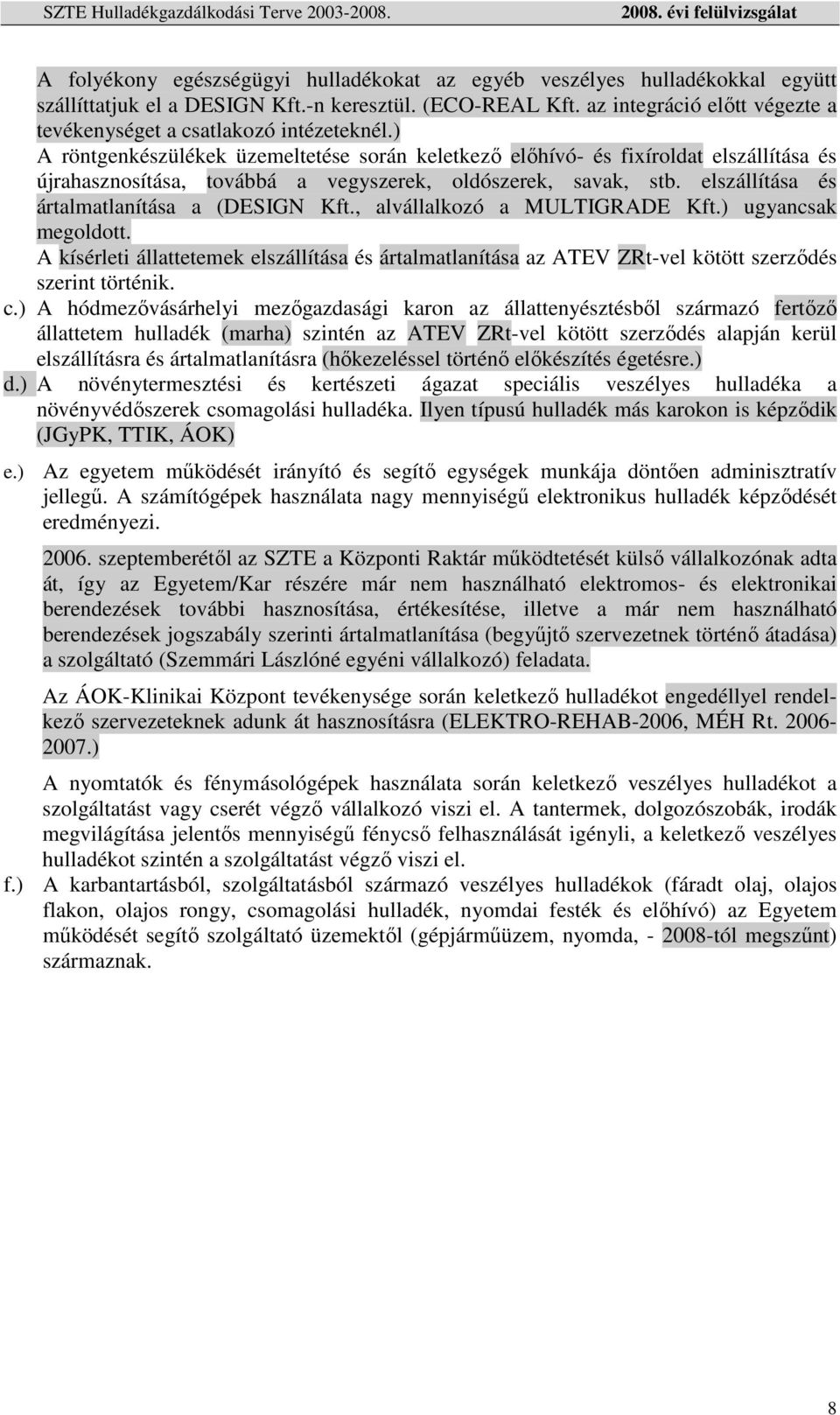 ) A röntgenkészülékek üzemeltetése során keletkezı elıhívó- és fixíroldat elszállítása és újrahasznosítása, továbbá a vegyszerek, oldószerek, savak, stb. elszállítása és ártalmatlanítása a (DIGN Kft.