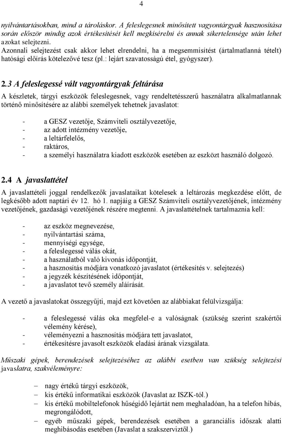 Azonnali selejtezést csak akkor lehet elrendelni, ha a megsemmisítést (ártalmatlanná tételt) hatósági előírás kötelezővé tesz (pl.: lejárt szavatosságú étel, gyógyszer). 2.