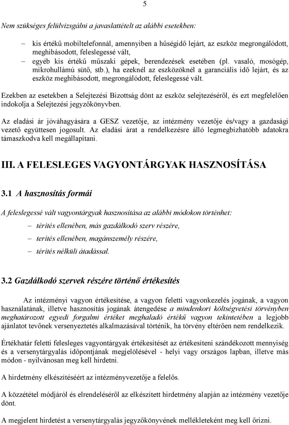 ), ha ezeknél az eszközöknél a garanciális idő lejárt, és az eszköz meghibásodott, megrongálódott, feleslegessé vált.