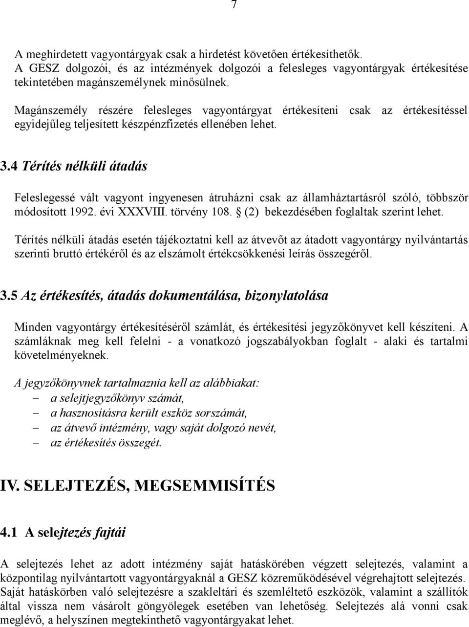 4 Térítés nélküli átadás Feleslegessé vált vagyont ingyenesen átruházni csak az államháztartásról szóló, többször módosított 1992. évi XXXVIII. törvény 108. (2) bekezdésében foglaltak szerint lehet.