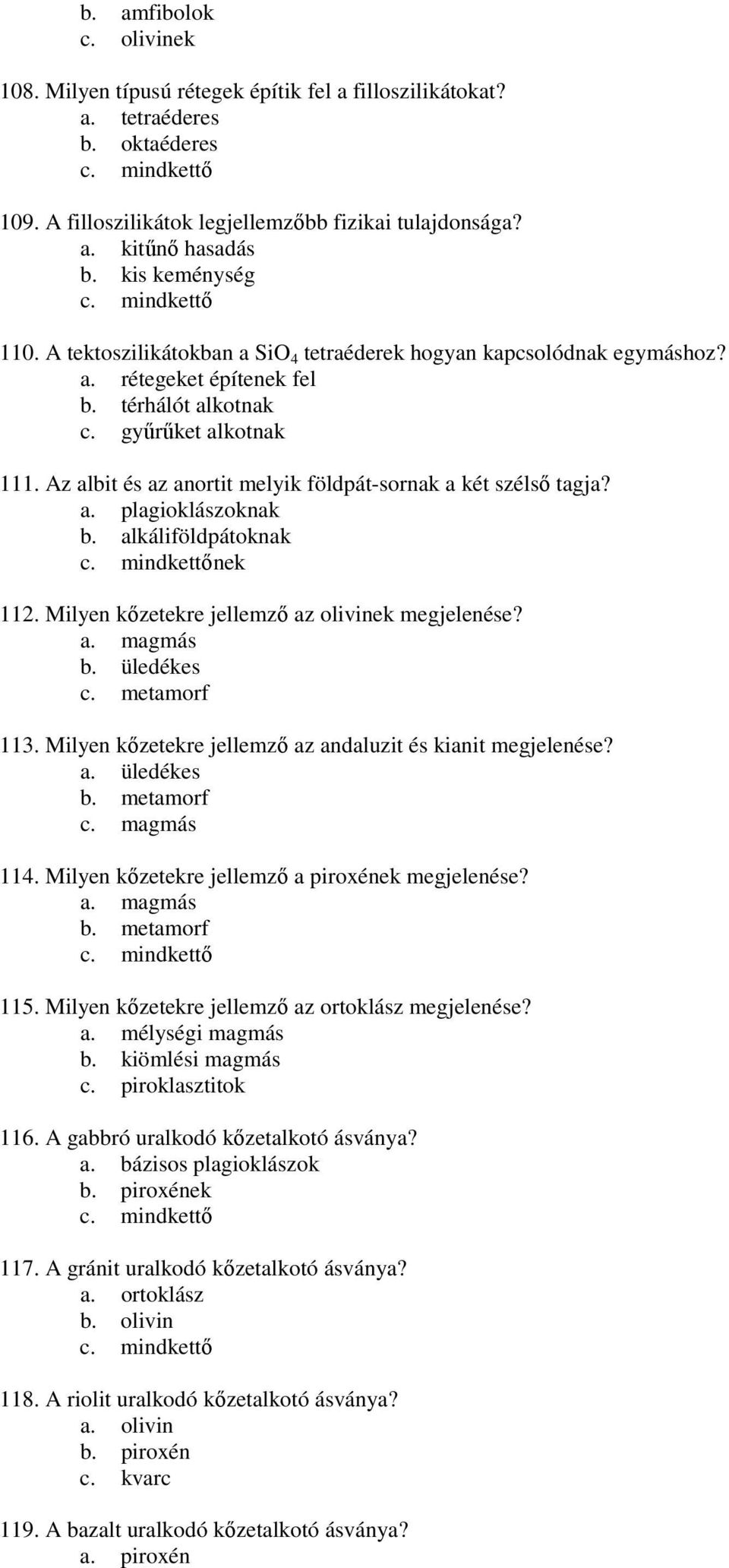 Az albit és az anortit melyik földpát-sornak a két szélsı tagja? a. plagioklászoknak b. alkáliföldpátoknak nek 112. Milyen kızetekre jellemzı az olivinek megjelenése? a. magmás b. üledékes c.