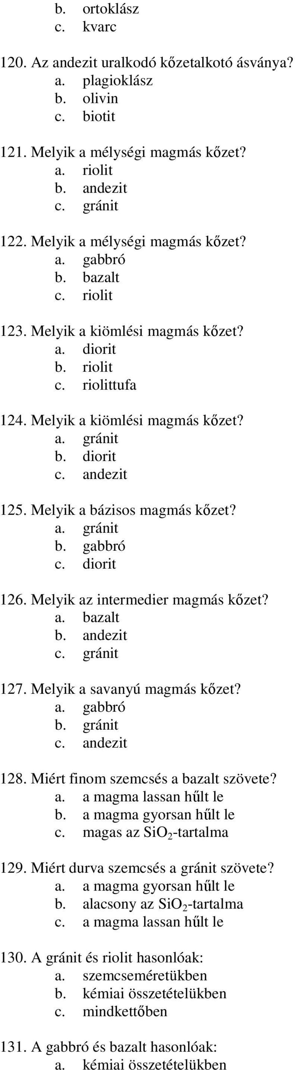 andezit 125. Melyik a bázisos magmás kızet? a. gránit b. gabbró c. diorit 126. Melyik az intermedier magmás kızet? a. bazalt b. andezit c. gránit 127. Melyik a savanyú magmás kızet? a. gabbró b.