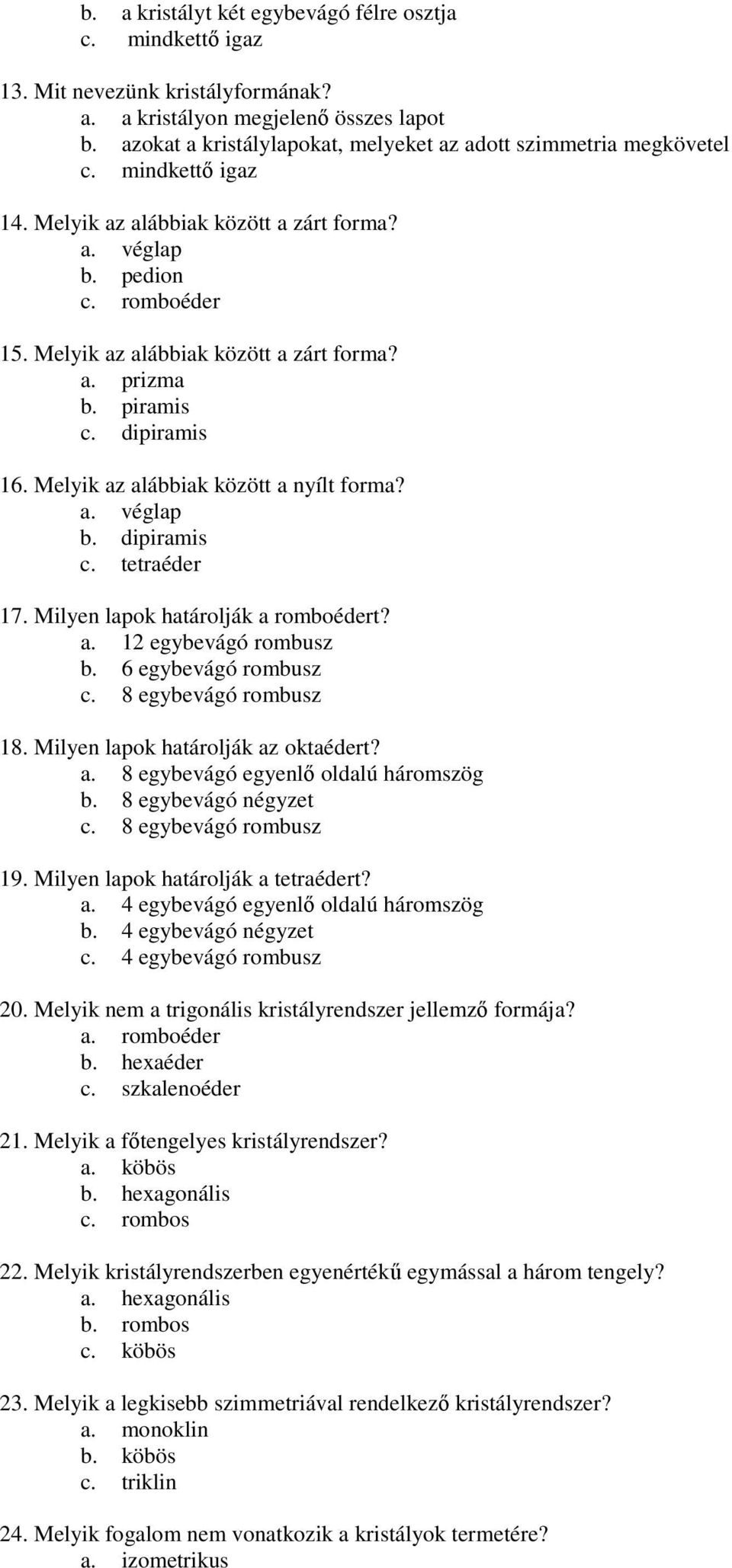 tetraéder 17. Milyen lapok határolják a romboédert? a. 12 egybevágó rombusz b. 6 egybevágó rombusz c. 8 egybevágó rombusz 18. Milyen lapok határolják az oktaédert? a. 8 egybevágó egyenlı oldalú háromszög b.