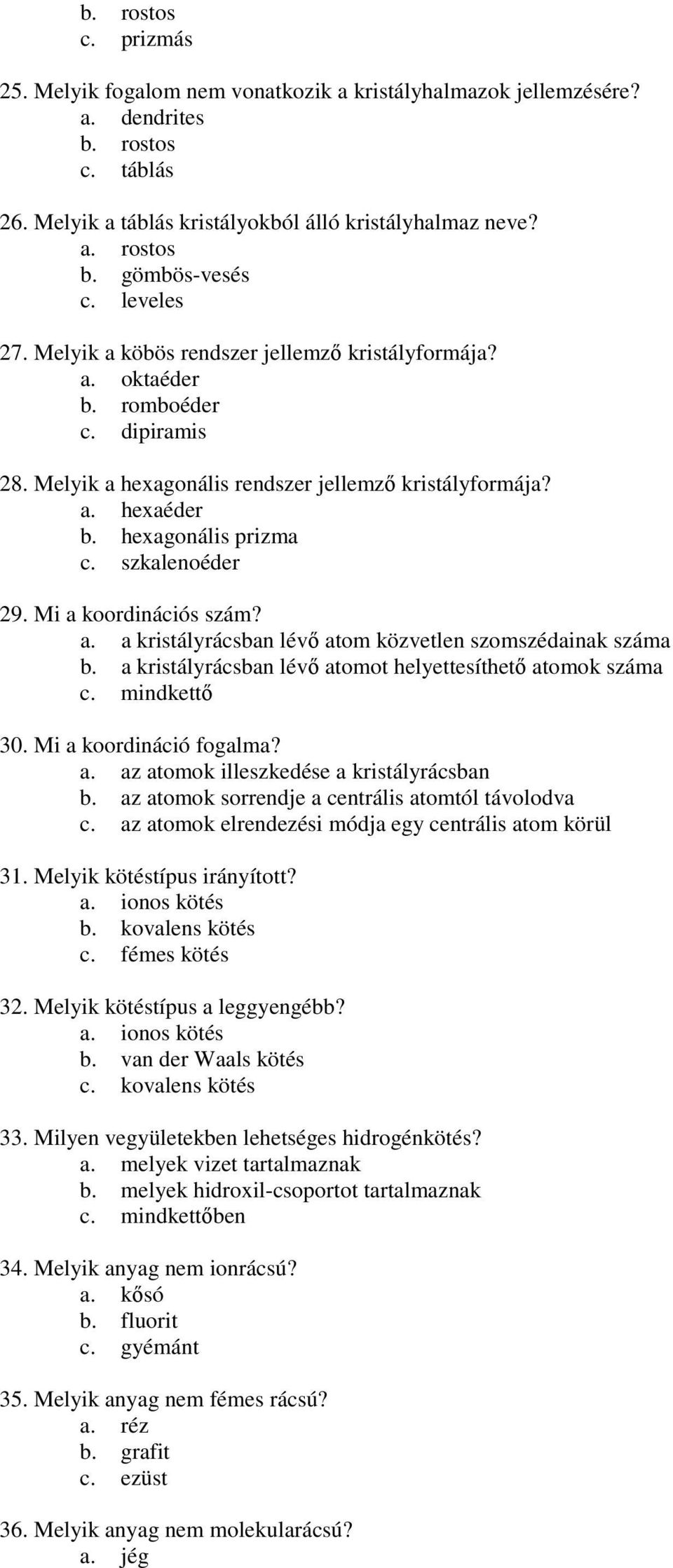 hexagonális prizma c. szkalenoéder 29. Mi a koordinációs szám? a. a kristályrácsban lévı atom közvetlen szomszédainak száma b. a kristályrácsban lévı atomot helyettesíthetı atomok száma 30.