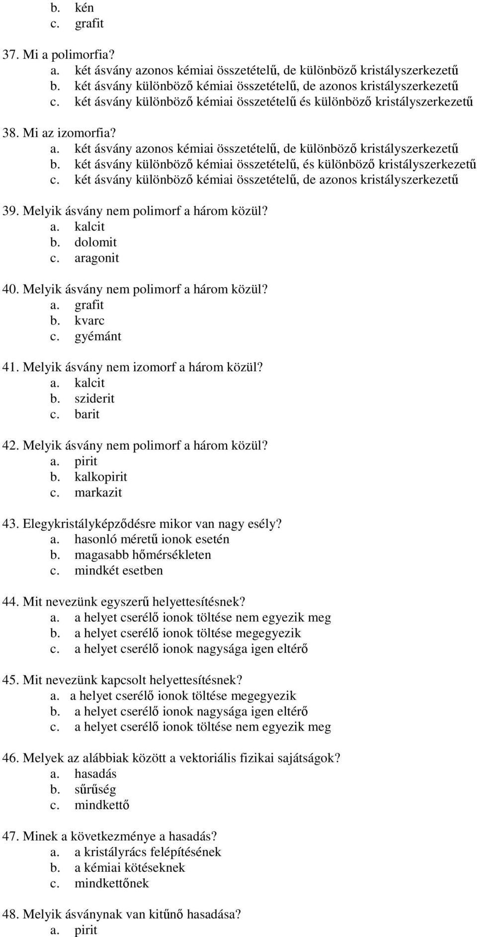 két ásvány különbözı kémiai összetételő, és különbözı kristályszerkezető c. két ásvány különbözı kémiai összetételő, de azonos kristályszerkezető 39. Melyik ásvány nem polimorf a három közül? a. kalcit b.