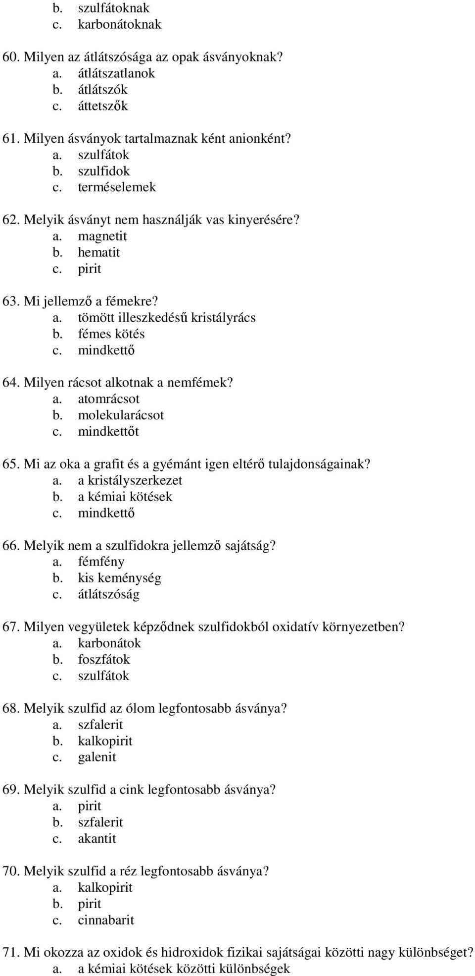 Milyen rácsot alkotnak a nemfémek? a. atomrácsot b. molekularácsot t 65. Mi az oka a grafit és a gyémánt igen eltérı tulajdonságainak? a. a kristályszerkezet b. a kémiai kötések 66.