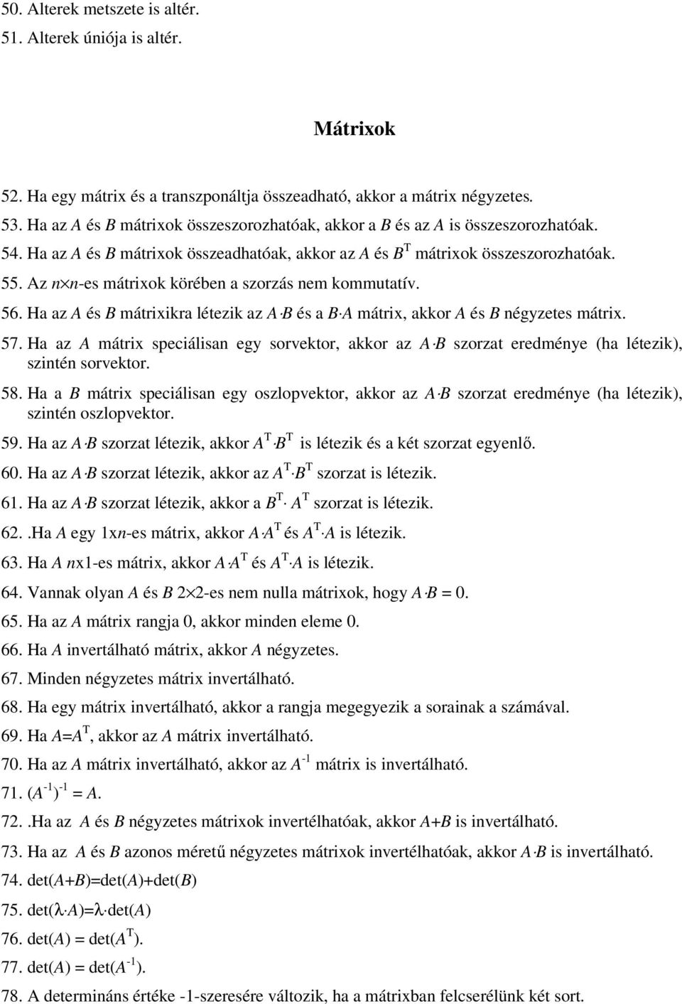 Ha az A és B mátrixikra létezik az A B és a B A mátrix, akkor A és B négyzetes mátrix. 57. Ha az A mátrix speciálisan egy sorektor, akkor az A B szorzat eredménye (ha létezik), szintén sorektor. 58.