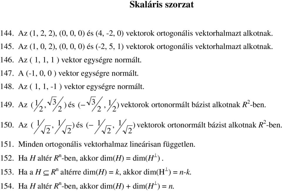 18. Az ( 1, 1, -1 ) ektor egységre normált. 19. Az ( 1, ) és (, 1 ) ektorok ortonormált bázist alkotnak R -ben. 150.