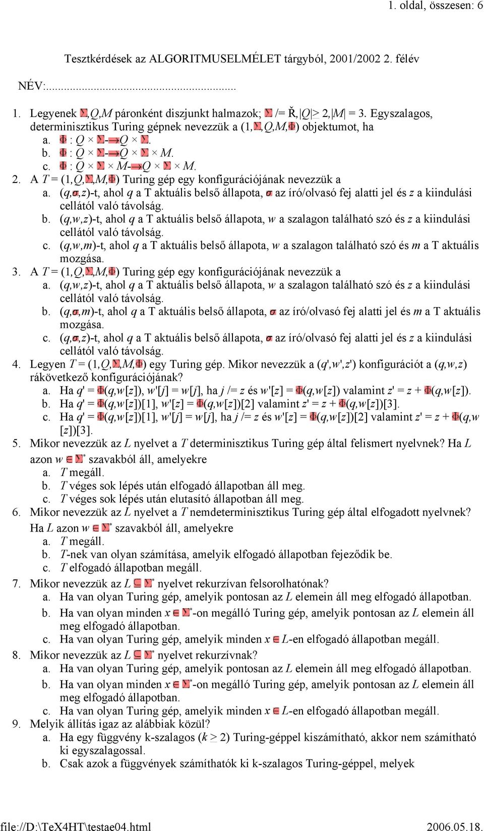 (q,,z)-t, ahol q a T aktuális belső állapota, az író/olvasó fej alatti jel és z a kiindulási b. (q,w,z)-t, ahol q a T aktuális belső állapota, w a szalagon található szó és z a kiindulási c.