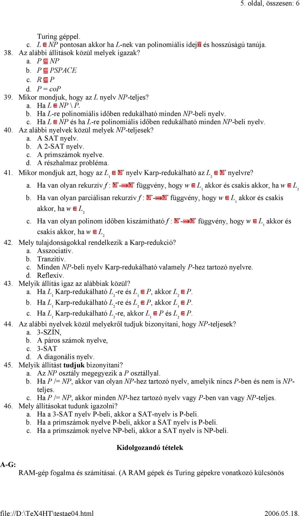 40. Az alábbi nyelvek közül melyek NP-teljesek? a. A SAT nyelv. b. A 2-SAT nyelv. c. A primszámok nyelve. d. A részhalmaz probléma. 41.