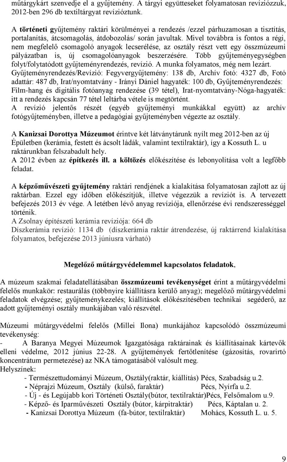 Mivel továbbra is fontos a régi, nem megfelelő csomagoló anyagok lecserélése, az osztály részt vett egy összmúzeumi pályázatban is, új csomagolóanyagok beszerzésére.