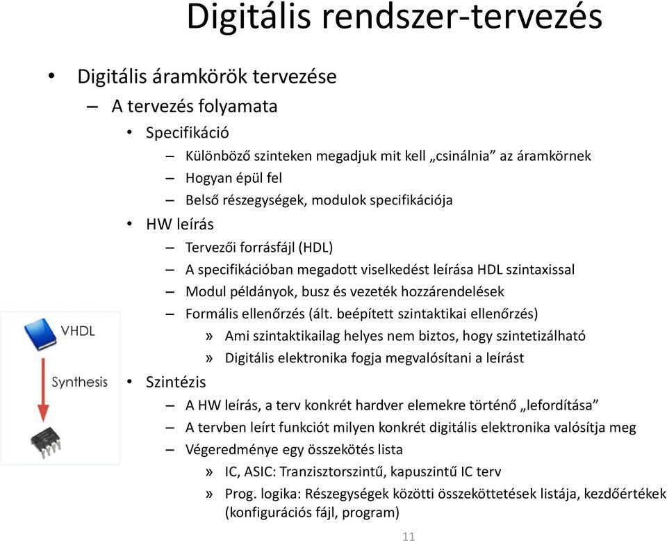 beépített szintaktikai ellenőrzés) Szintézis» Ami szintaktikailag helyes nem biztos, hogy szintetizálható» Digitális elektronika fogja megvalósítani a leírást A HW leírás, a terv konkrét hardver