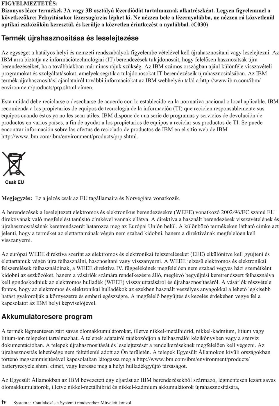 (C030) Termék újrahasznosítása és leselejtezése Az egységet a hatályos helyi és nemzeti rendszabályok figyelembe vételével kell újrahasznosítani vagy leselejtezni.