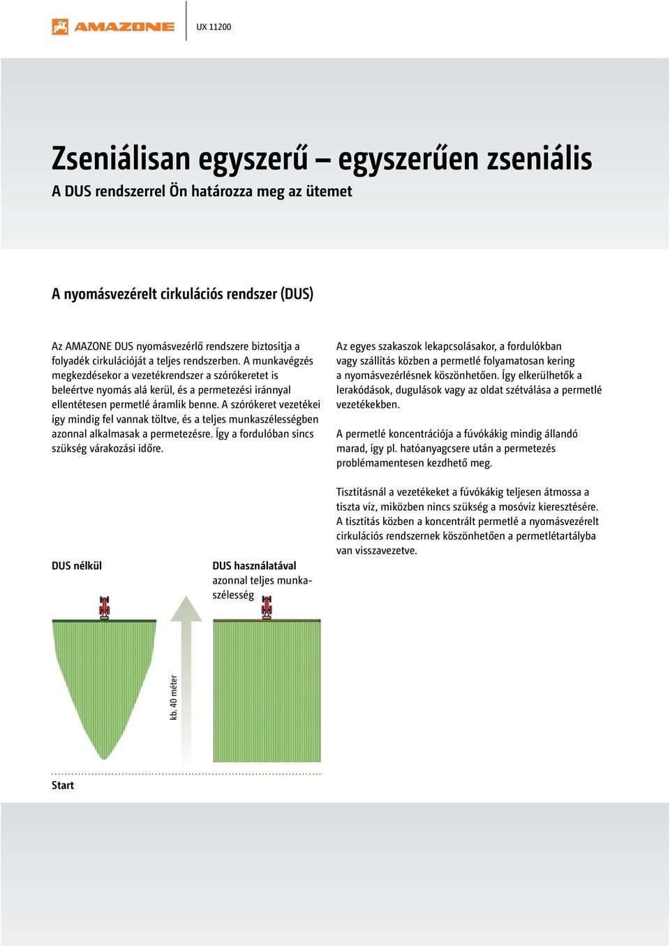 A szórókeret vezetékei így mindig fel vannak töltve, és a teljes munkaszélességben azonnal alkalmasak a permetezésre. Így a fordulóban sincs szükség várakozási időre.