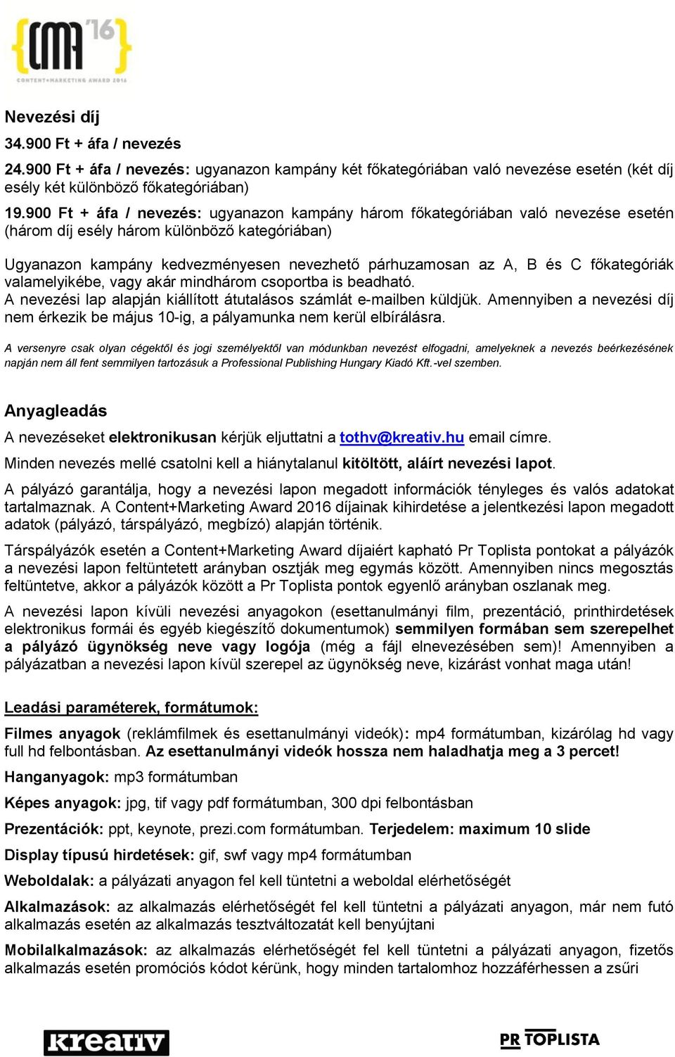 főkategóriák valamelyikébe, vagy akár mindhárom csoportba is beadható. A nevezési lap alapján kiállított átutalásos számlát e-mailben küldjük.