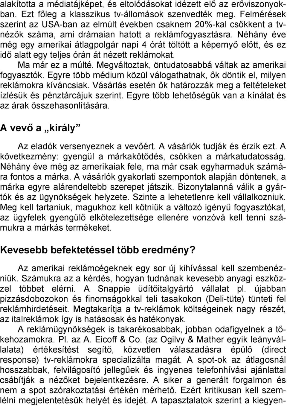 Néhány éve még egy amerikai átlagpolgár napi 4 órát töltött a képernyő előtt, és ez idő alatt egy teljes órán át nézett reklámokat. Ma már ez a múlté.