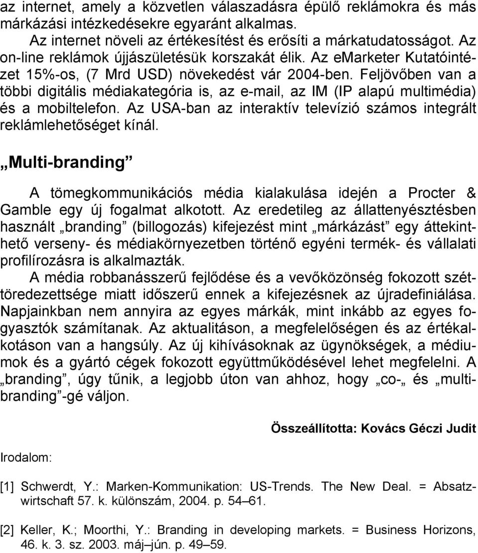 Feljövőben van a többi digitális médiakategória is, az e-mail, az IM (IP alapú multimédia) és a mobiltelefon. Az USA-ban az interaktív televízió számos integrált reklámlehetőséget kínál.