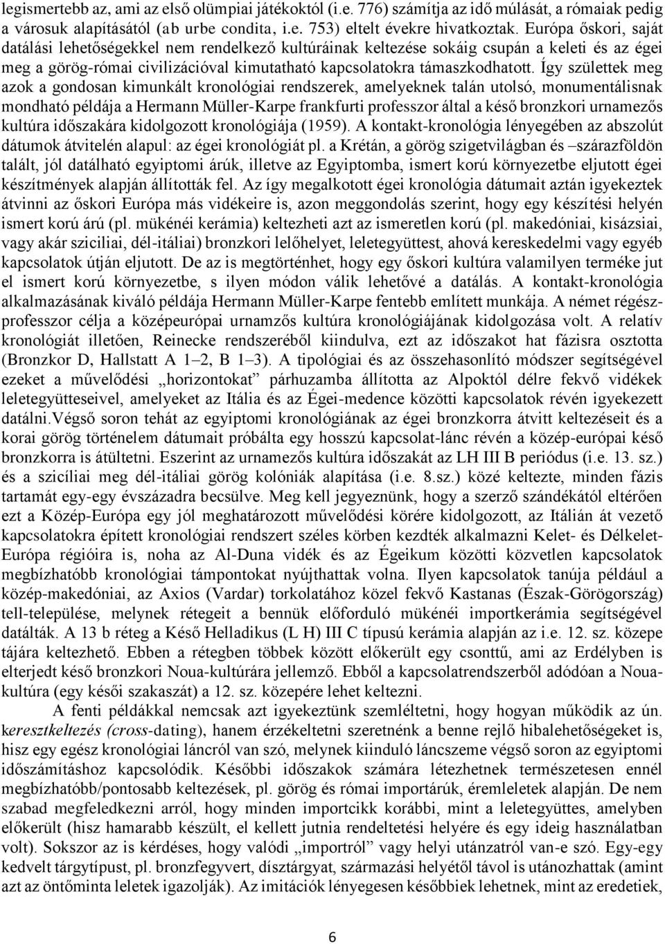 Így születtek meg azok a gondosan kimunkált kronológiai rendszerek, amelyeknek talán utolsó, monumentálisnak mondható példája a Hermann Müller-Karpe frankfurti professzor által a késő bronzkori