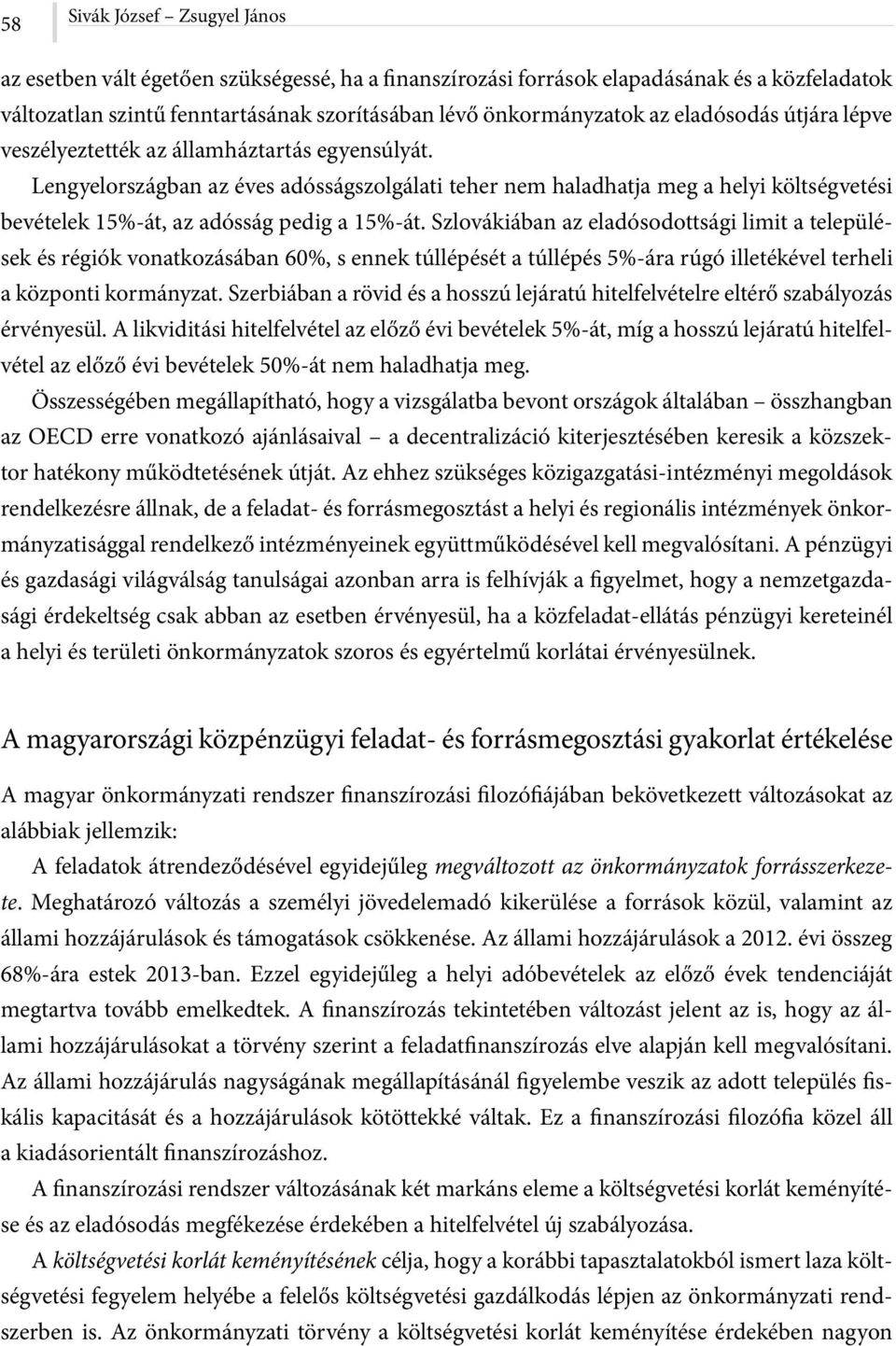 Lengyelországban az éves adósságszolgálati teher nem haladhatja meg a helyi költségvetési bevételek 15%-át, az adósság pedig a 15%-át.