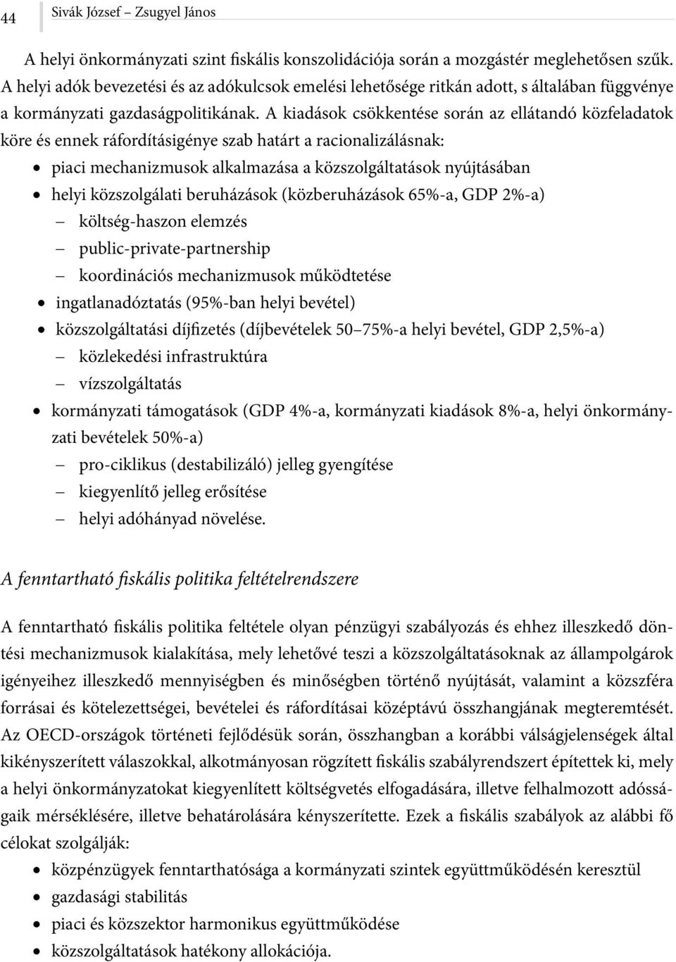 A kiadások csökkentése során az ellátandó közfeladatok köre és ennek ráfordításigénye szab határt a racionalizálásnak: piaci mechanizmusok alkalmazása a közszolgáltatások nyújtásában helyi