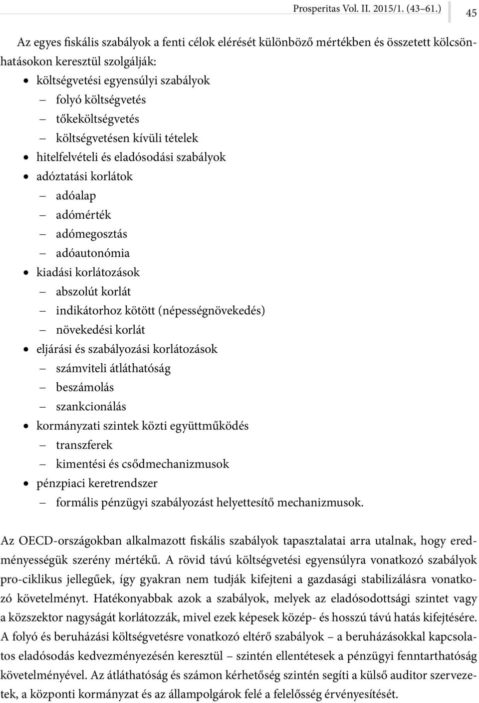 költségvetésen kívüli tételek hitelfelvételi és eladósodási szabályok adóztatási korlátok adóalap adómérték adómegosztás adóautonómia kiadási korlátozások abszolút korlát indikátorhoz kötött