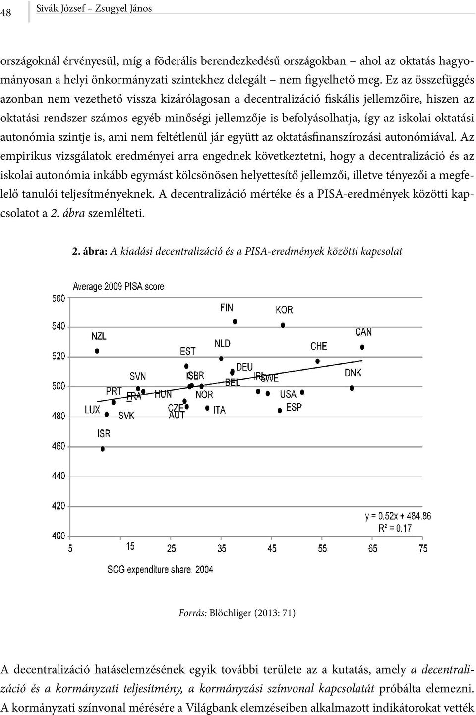 lai oktatási autonómia szintje is, ami nem feltétlenül jár együtt az oktatásfinanszírozási autonómiával.