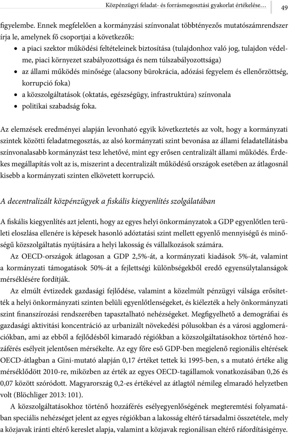 tulajdon védelme, piaci környezet szabályozottsága és nem túlszabályozottsága) az állami működés minősége (alacsony bürokrácia, adózási fegyelem és ellenőrzöttség, korrupció foka) a közszolgáltatások