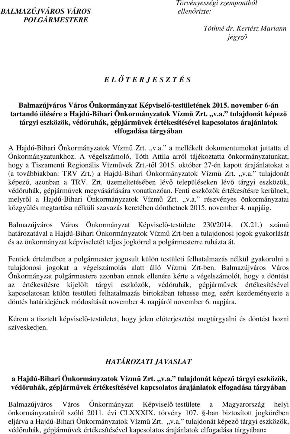 v.a. a mellékelt dokumentumokat juttatta el Önkormányzatunkhoz. A végelszámoló, Tóth Attila arról tájékoztatta önkormányzatunkat, hogy a Tiszamenti Regionális Vízművek Zrt.-től 2015.