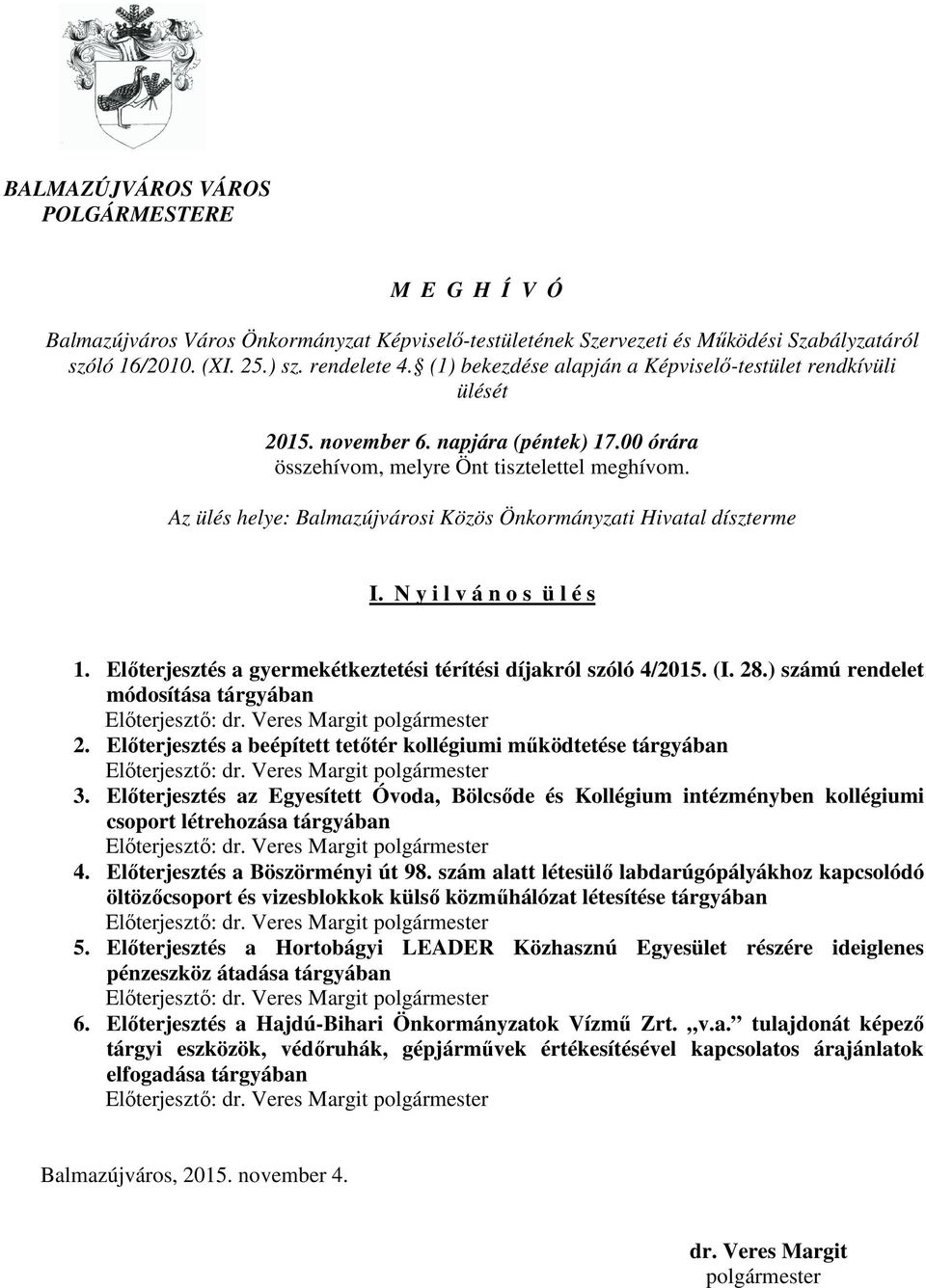 Az ülés helye: Balmazújvárosi Közös Önkormányzati Hivatal díszterme I. N y i l v á n o s ü l é s 1. Előterjesztés a gyermekétkeztetési térítési díjakról szóló 4/2015. (I. 28.