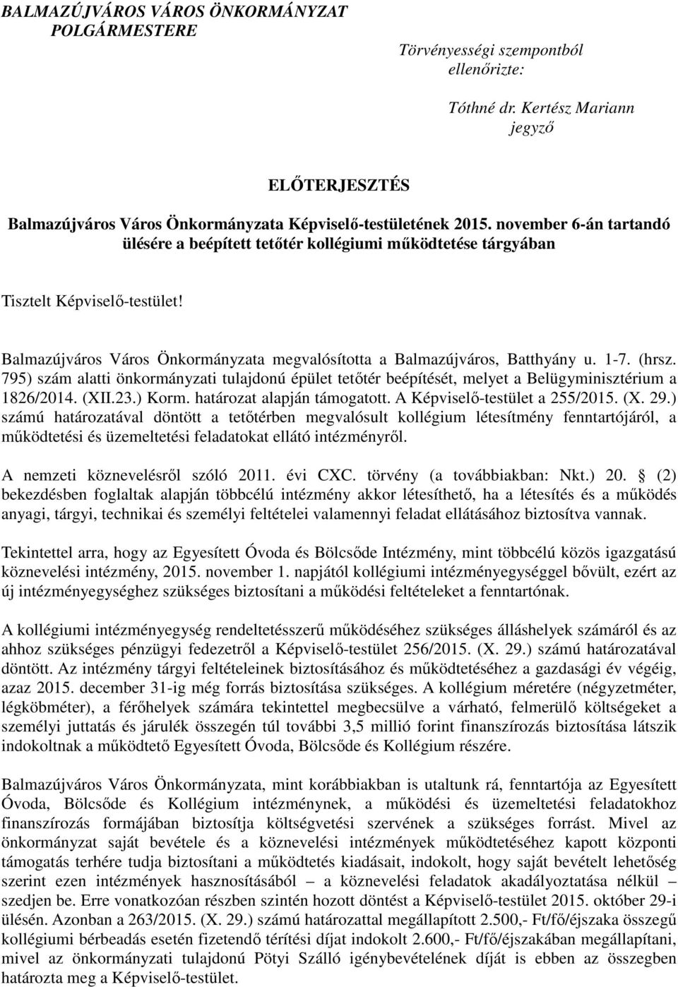 (hrsz. 795) szám alatti önkormányzati tulajdonú épület tetőtér beépítését, melyet a Belügyminisztérium a 1826/2014. (XII.23.) Korm. határozat alapján támogatott. A Képviselő-testület a 255/2015. (X. 29.