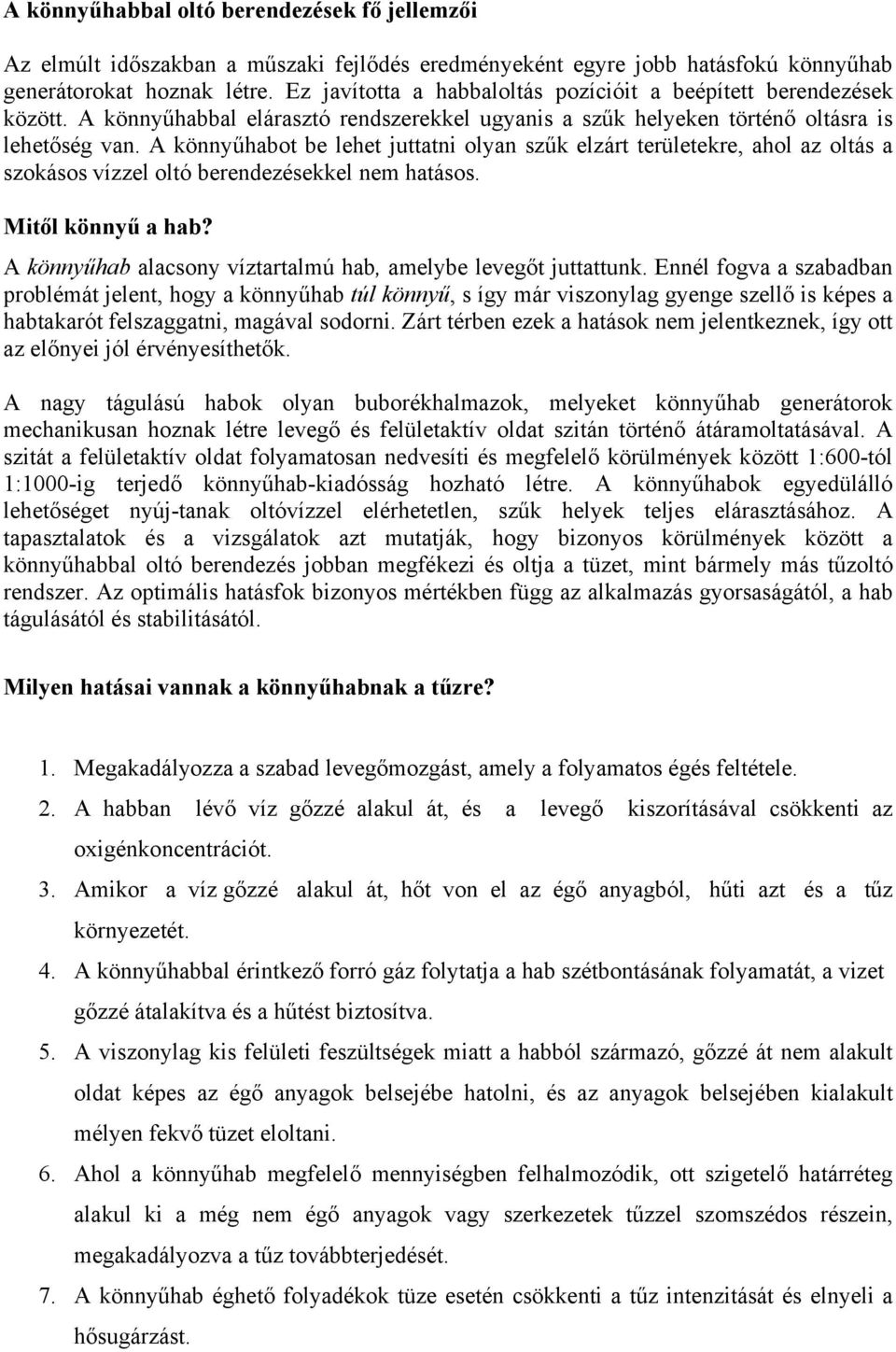 A könnyűhabot be lehet juttatni olyan szűk elzárt területekre, ahol az oltás a szokásos vízzel oltó berendezésekkel nem hatásos. Mitől könnyű a hab?